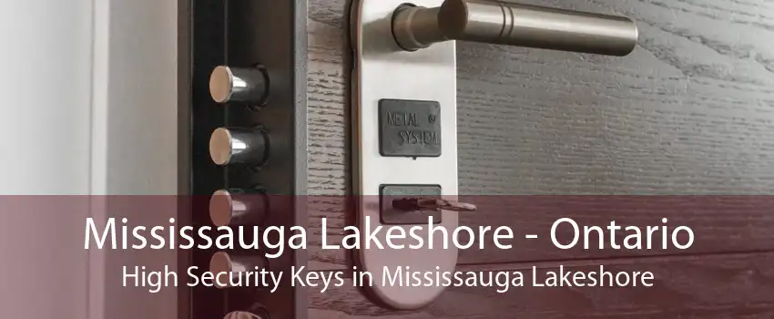 Mississauga Lakeshore - Ontario High Security Keys in Mississauga Lakeshore