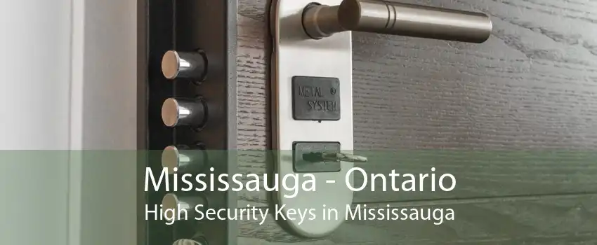 Mississauga - Ontario High Security Keys in Mississauga