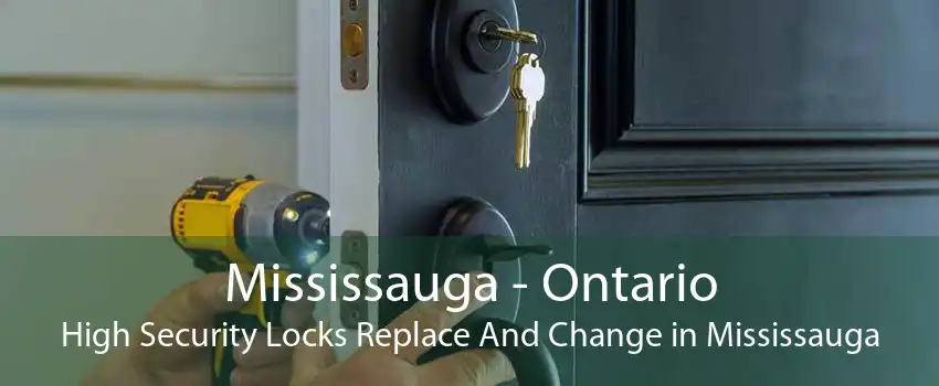 Mississauga - Ontario High Security Locks Replace And Change in Mississauga