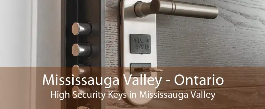 Mississauga Valley - Ontario High Security Keys in Mississauga Valley