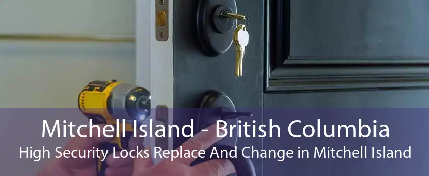 Mitchell Island - British Columbia High Security Locks Replace And Change in Mitchell Island