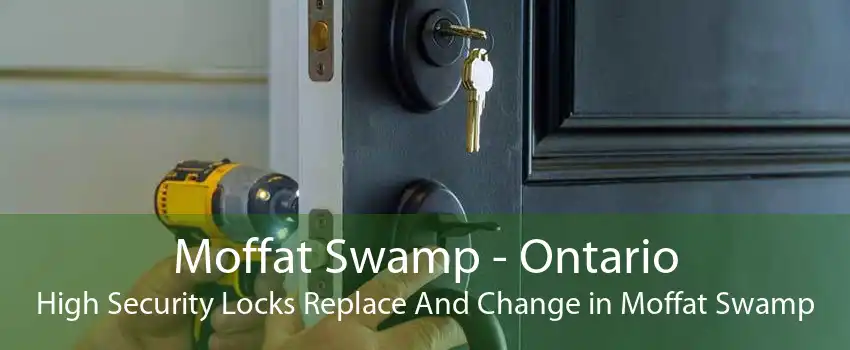 Moffat Swamp - Ontario High Security Locks Replace And Change in Moffat Swamp