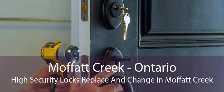 Moffatt Creek - Ontario High Security Locks Replace And Change in Moffatt Creek