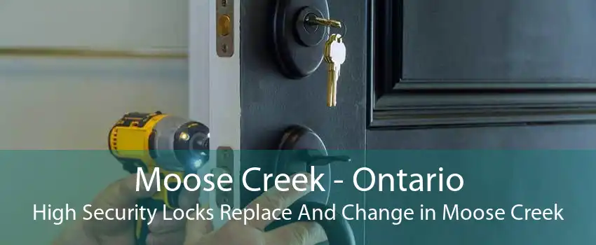 Moose Creek - Ontario High Security Locks Replace And Change in Moose Creek