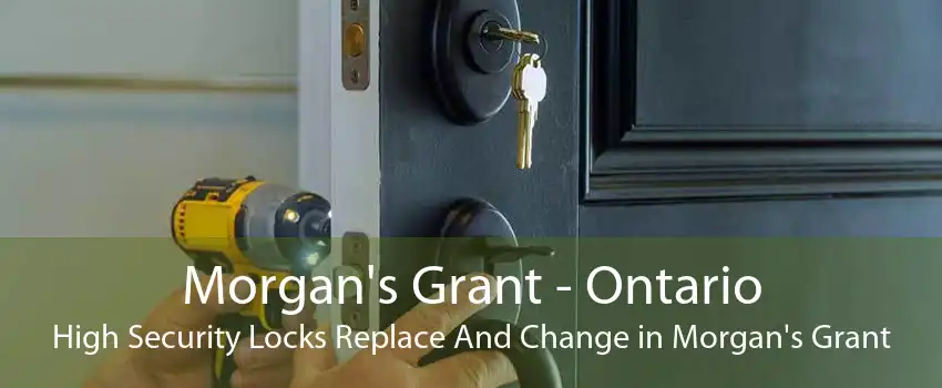 Morgan's Grant - Ontario High Security Locks Replace And Change in Morgan's Grant