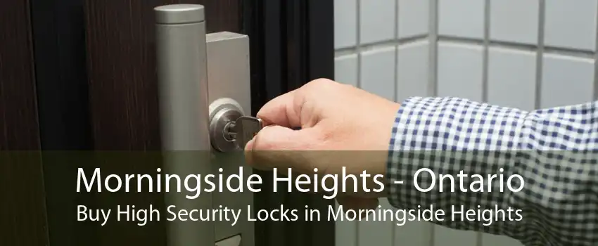 Morningside Heights - Ontario Buy High Security Locks in Morningside Heights