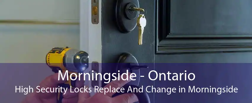 Morningside - Ontario High Security Locks Replace And Change in Morningside