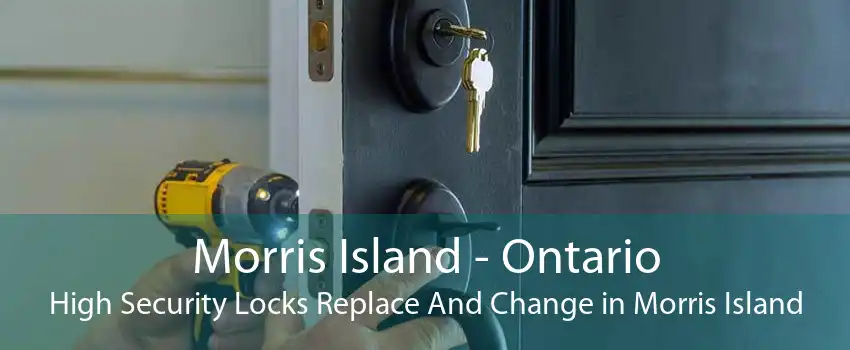 Morris Island - Ontario High Security Locks Replace And Change in Morris Island