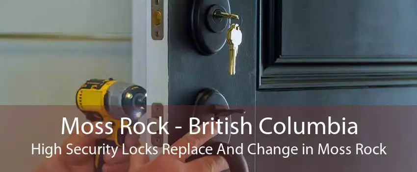Moss Rock - British Columbia High Security Locks Replace And Change in Moss Rock