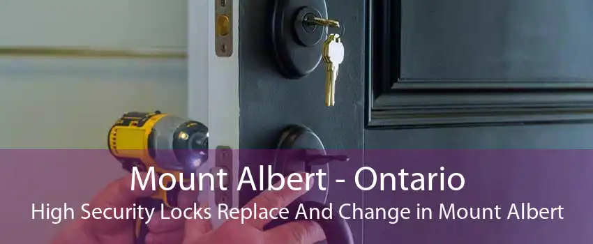 Mount Albert - Ontario High Security Locks Replace And Change in Mount Albert