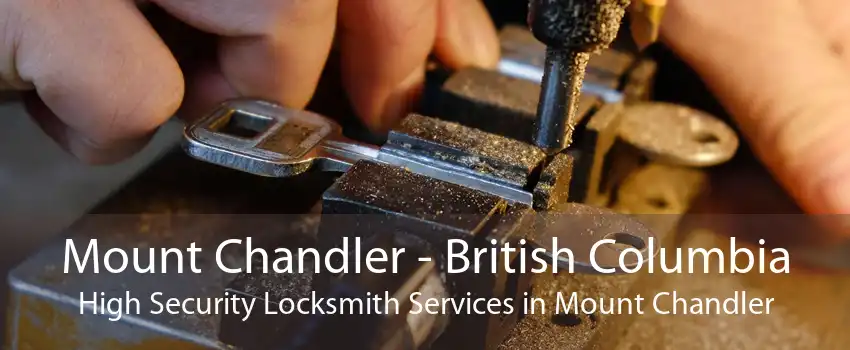 Mount Chandler - British Columbia High Security Locksmith Services in Mount Chandler
