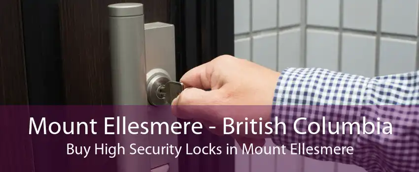 Mount Ellesmere - British Columbia Buy High Security Locks in Mount Ellesmere