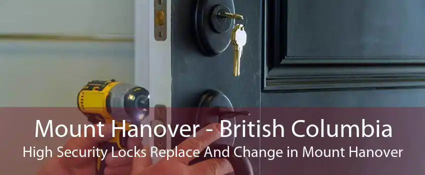 Mount Hanover - British Columbia High Security Locks Replace And Change in Mount Hanover