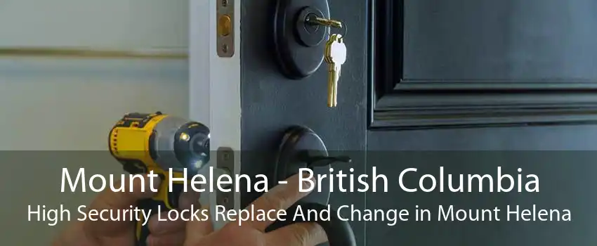 Mount Helena - British Columbia High Security Locks Replace And Change in Mount Helena