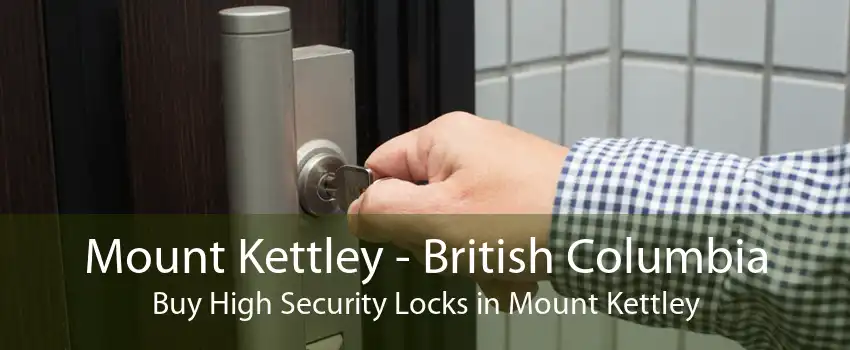Mount Kettley - British Columbia Buy High Security Locks in Mount Kettley