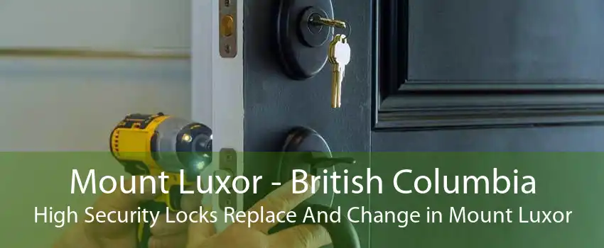 Mount Luxor - British Columbia High Security Locks Replace And Change in Mount Luxor