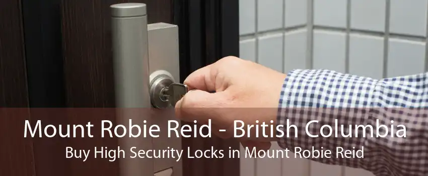 Mount Robie Reid - British Columbia Buy High Security Locks in Mount Robie Reid