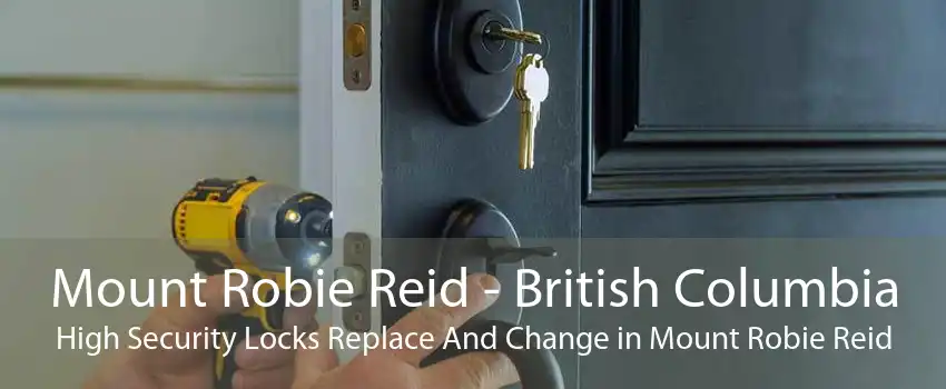 Mount Robie Reid - British Columbia High Security Locks Replace And Change in Mount Robie Reid