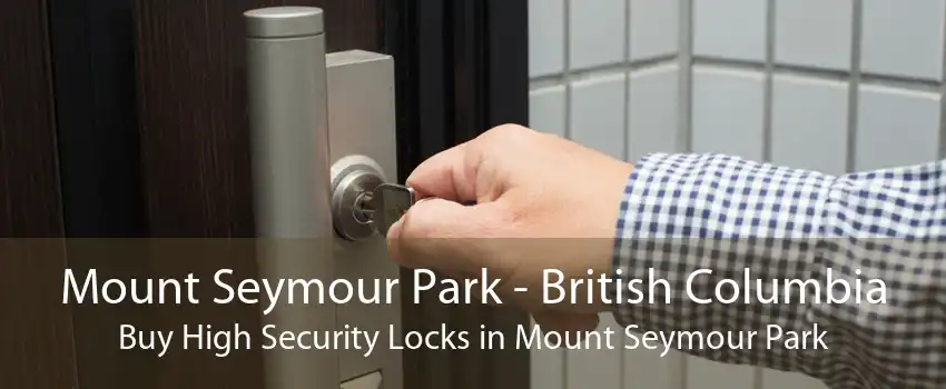 Mount Seymour Park - British Columbia Buy High Security Locks in Mount Seymour Park