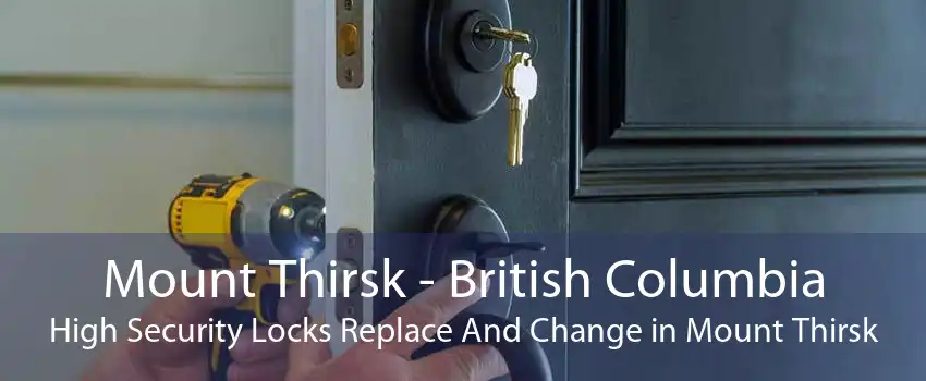 Mount Thirsk - British Columbia High Security Locks Replace And Change in Mount Thirsk