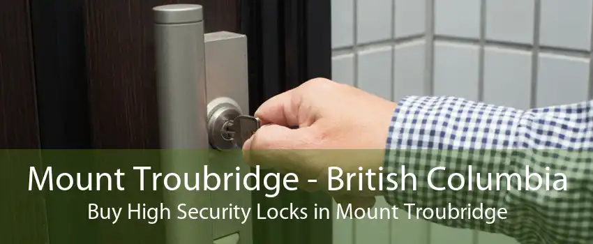 Mount Troubridge - British Columbia Buy High Security Locks in Mount Troubridge