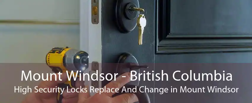 Mount Windsor - British Columbia High Security Locks Replace And Change in Mount Windsor