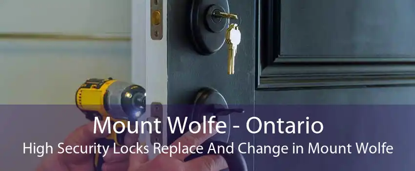Mount Wolfe - Ontario High Security Locks Replace And Change in Mount Wolfe
