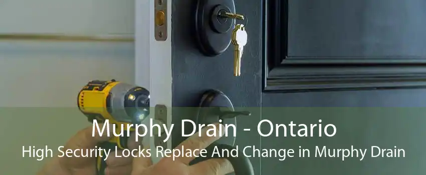 Murphy Drain - Ontario High Security Locks Replace And Change in Murphy Drain
