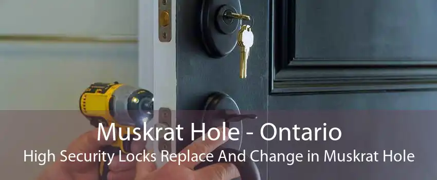 Muskrat Hole - Ontario High Security Locks Replace And Change in Muskrat Hole