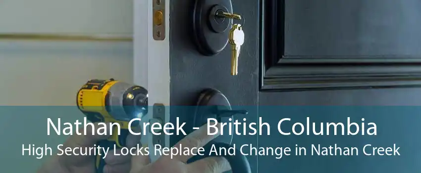 Nathan Creek - British Columbia High Security Locks Replace And Change in Nathan Creek