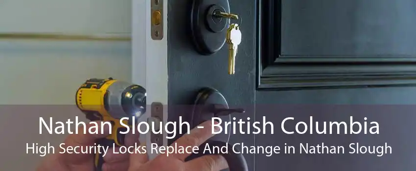 Nathan Slough - British Columbia High Security Locks Replace And Change in Nathan Slough