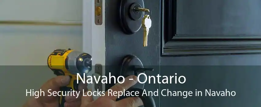 Navaho - Ontario High Security Locks Replace And Change in Navaho