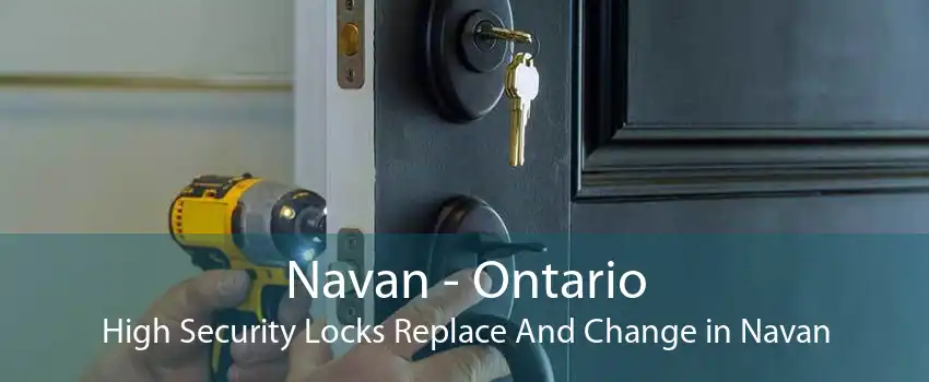 Navan - Ontario High Security Locks Replace And Change in Navan