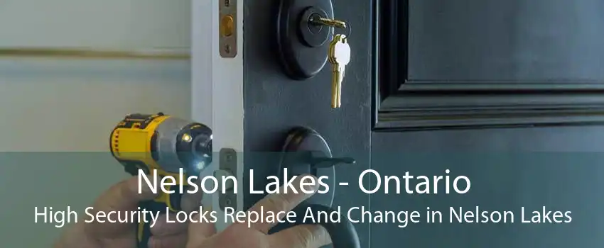 Nelson Lakes - Ontario High Security Locks Replace And Change in Nelson Lakes