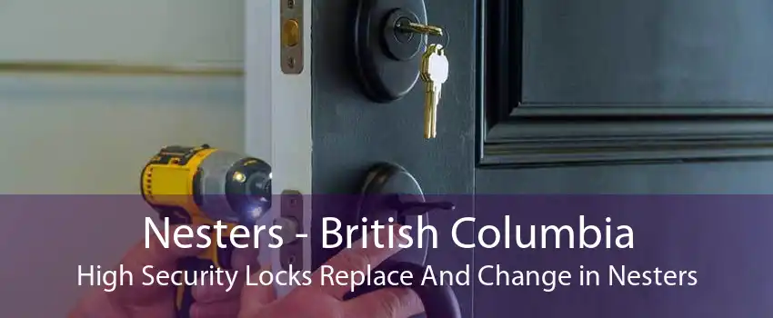 Nesters - British Columbia High Security Locks Replace And Change in Nesters