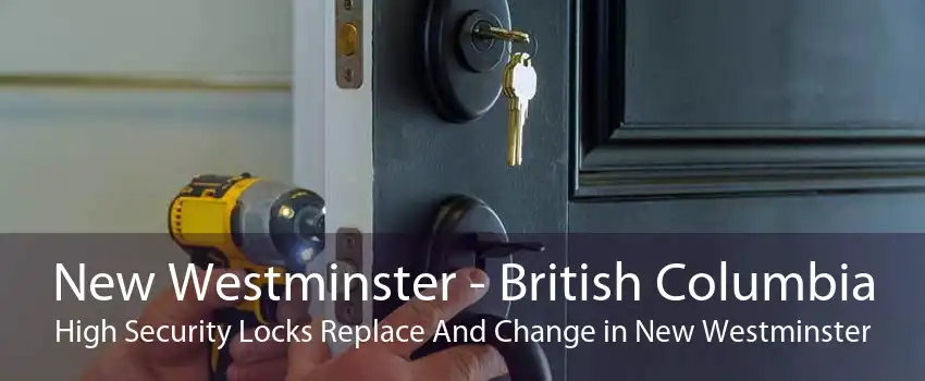 New Westminster - British Columbia High Security Locks Replace And Change in New Westminster