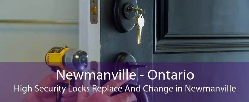 Newmanville - Ontario High Security Locks Replace And Change in Newmanville