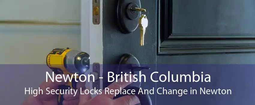 Newton - British Columbia High Security Locks Replace And Change in Newton