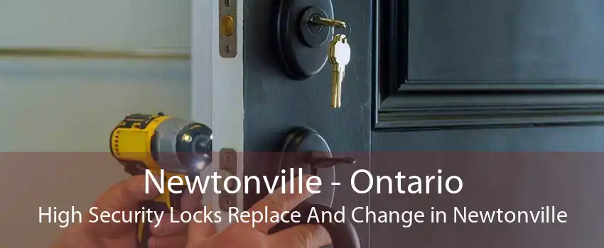 Newtonville - Ontario High Security Locks Replace And Change in Newtonville