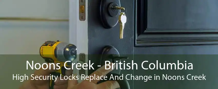 Noons Creek - British Columbia High Security Locks Replace And Change in Noons Creek