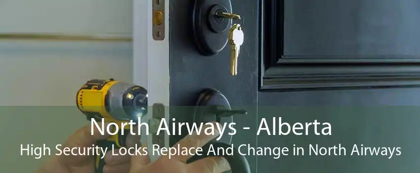 North Airways - Alberta High Security Locks Replace And Change in North Airways