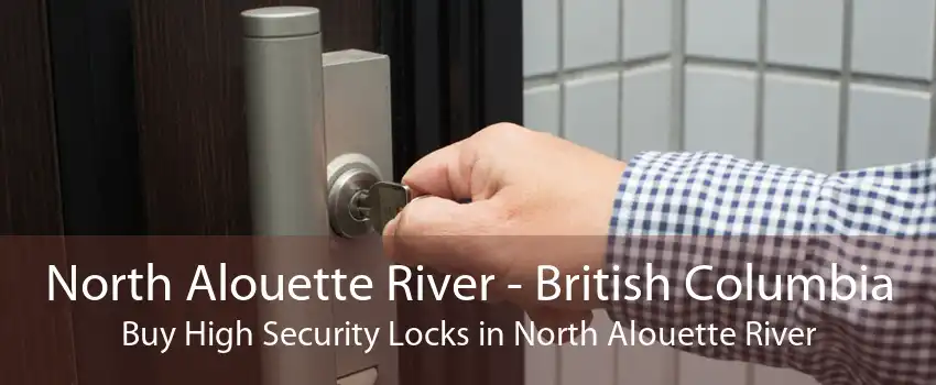 North Alouette River - British Columbia Buy High Security Locks in North Alouette River