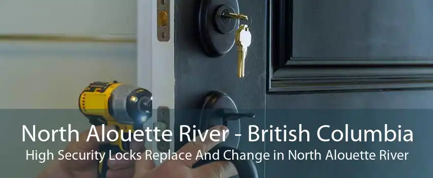 North Alouette River - British Columbia High Security Locks Replace And Change in North Alouette River