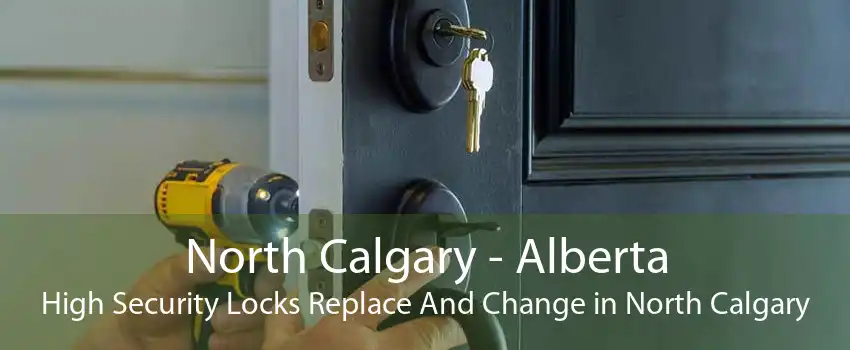 North Calgary - Alberta High Security Locks Replace And Change in North Calgary