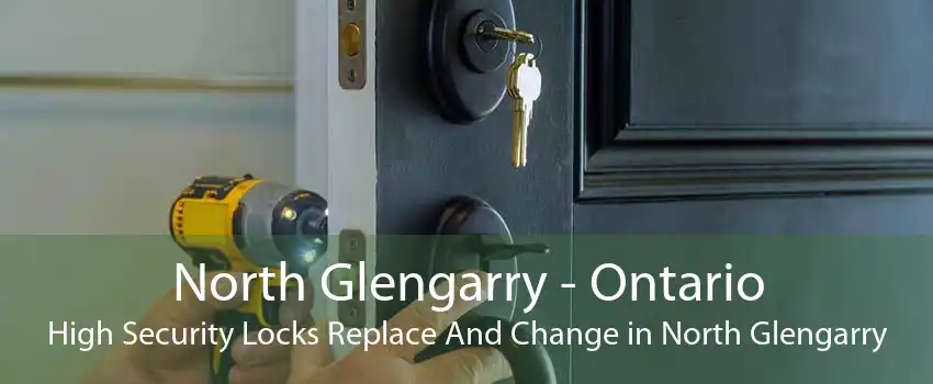 North Glengarry - Ontario High Security Locks Replace And Change in North Glengarry