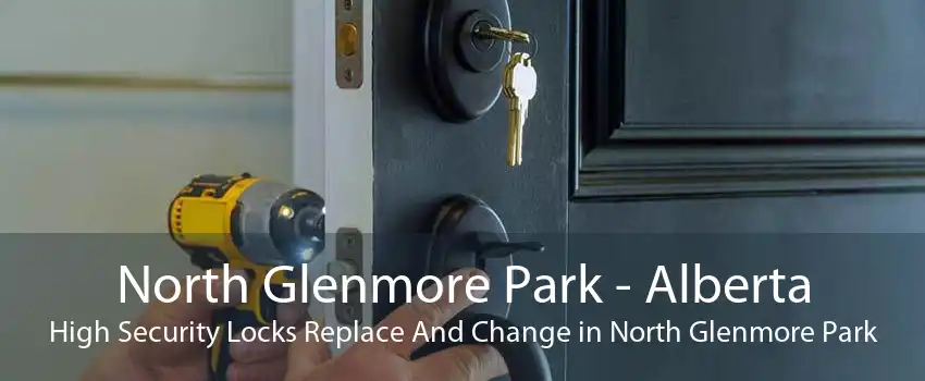North Glenmore Park - Alberta High Security Locks Replace And Change in North Glenmore Park