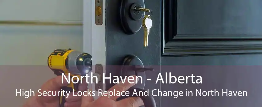North Haven - Alberta High Security Locks Replace And Change in North Haven