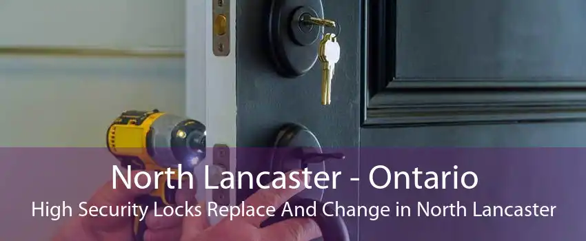 North Lancaster - Ontario High Security Locks Replace And Change in North Lancaster