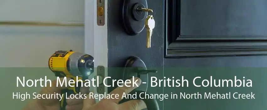 North Mehatl Creek - British Columbia High Security Locks Replace And Change in North Mehatl Creek