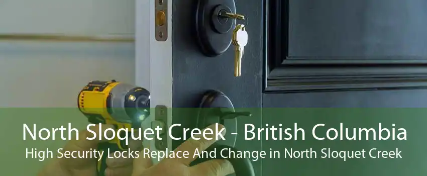 North Sloquet Creek - British Columbia High Security Locks Replace And Change in North Sloquet Creek